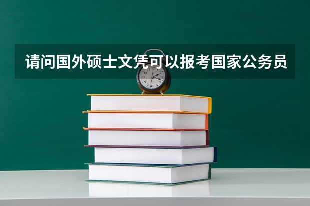 请问国外硕士文凭可以报考国家公务员吗？