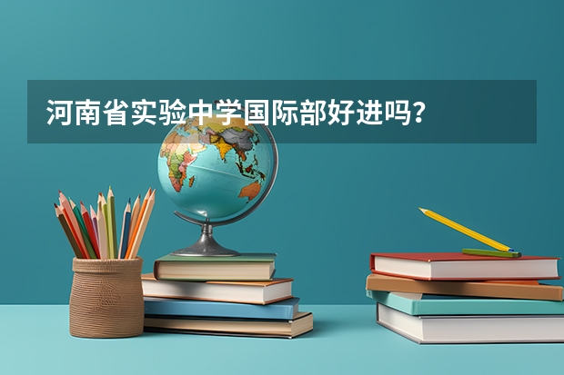 河南省实验中学国际部好进吗？