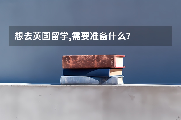 想去英国留学,需要准备什么？