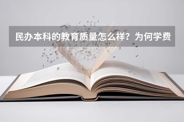 民办本科的教育质量怎么样？为何学费都很贵？