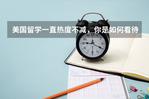 美国留学一直热度不减，你是如何看待这件事情的？