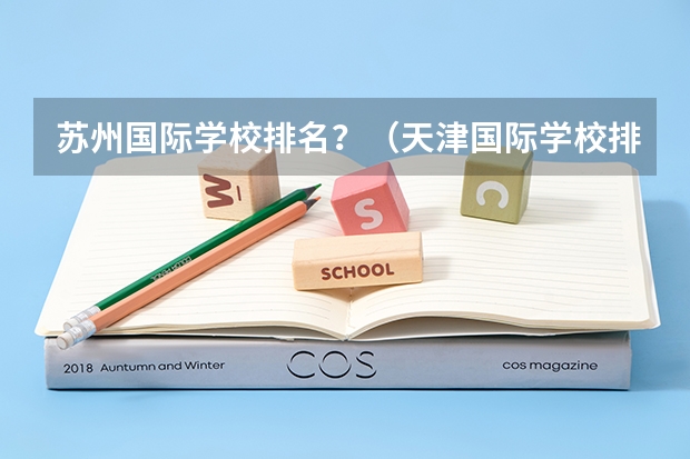 苏州国际学校排名？（天津国际学校排名）