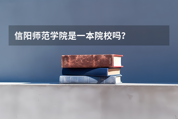 信阳师范学院是一本院校吗？