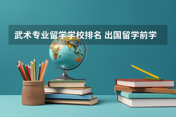 武术专业留学学校排名 出国留学前学习武术防身的意义