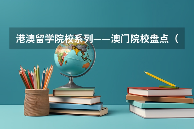 港澳留学院校系列——澳门院校盘点（附各校申请要求、优势专业、学费等） 留学澳门本科申请条件