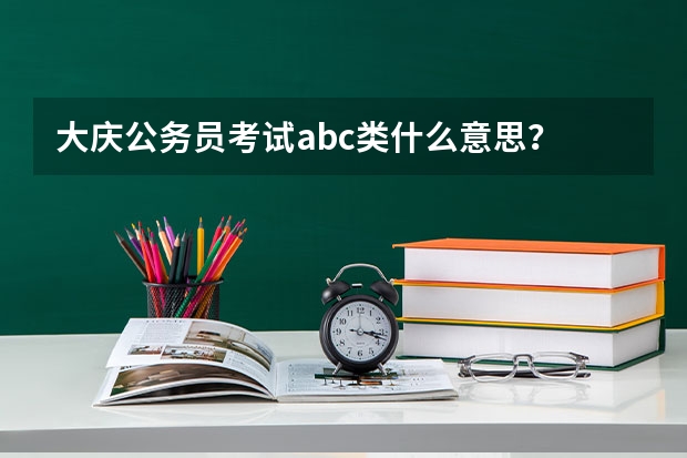 大庆公务员考试abc类什么意思？