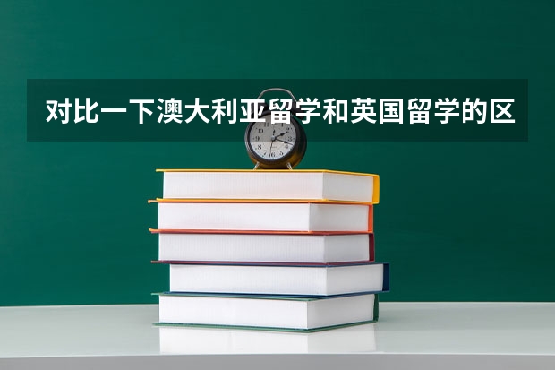 对比一下澳大利亚留学和英国留学的区别，哪个国家更适合读研。