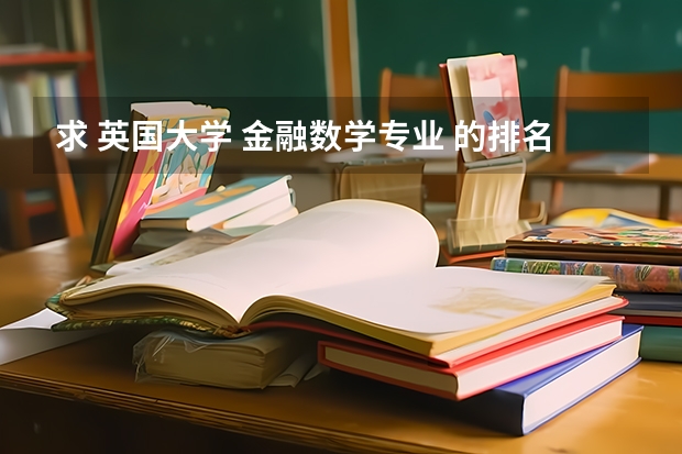 求 英国大学 金融数学专业 的排名 英国留学金融数学专业十大名校有哪一些