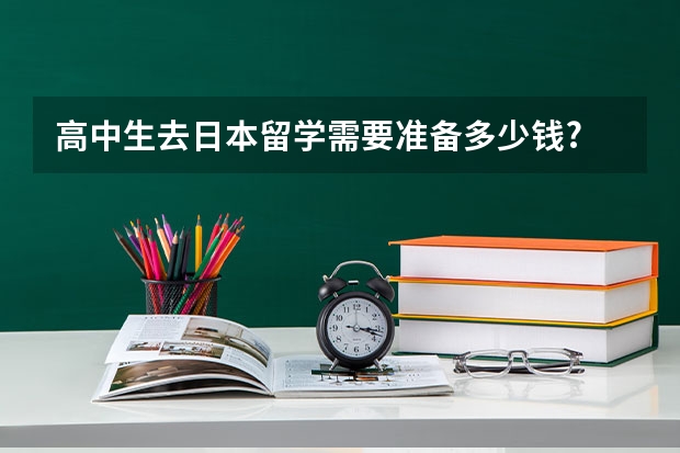 高中生去日本留学需要准备多少钱?