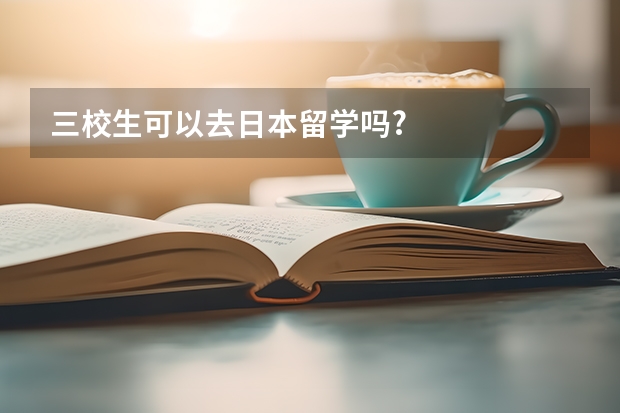 三校生可以去日本留学吗?