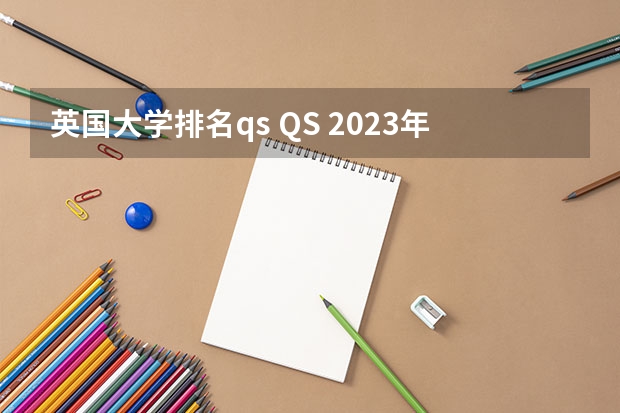 英国大学排名qs QS 2023年世界排名——英国大学排名（前500院校）