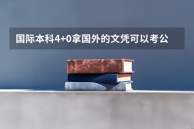 国际本科4+0拿国外的文凭可以考公务员吗？