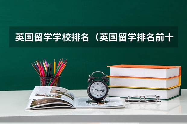 英国留学学校排名（英国留学排名前十的学校名单）