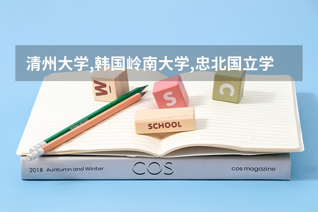 清州大学,韩国岭南大学,忠北国立学校,韩国新罗大学这些大学哪个比较好