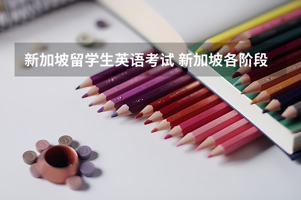 新加坡留学生英语考试 新加坡各阶段学生留学的语言要求