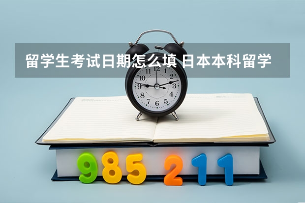 留学生考试日期怎么填 日本本科留学生考试时间和考试内容？