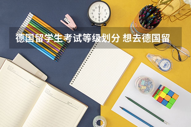 德国留学生考试等级划分 想去德国留学，你需要了解这些考试